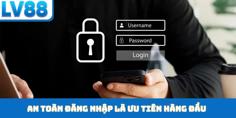 An toàn đăng nhập là ưu tiên hàng đầu