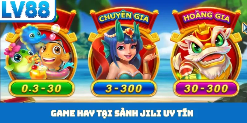 Game hay tại sảnh Jili uy tín